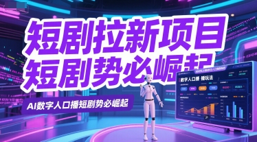 短剧拉新项目之数字人口播玩法，AI数字人口播短剧势必崛起-柒浠资源网