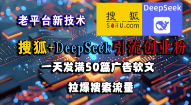 搜狐+DeepSeek引流创业粉，老平台新技术，一天发满50篇广告软文，拉爆搜索流量-柒浠资源网