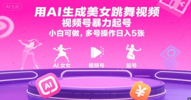 用AI生成美女跳舞视频，视频号暴力起号，小白可做，多号操作日入5张-柒浠资源网