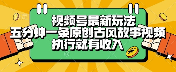 视频号最新玩法，五分钟一条原创古风故事类视频执行就有收入【揭秘】-柒浠资源网