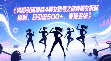 男粉引流项目4美女账号之健身美女拆解，日引流500+，变现多张-柒浠资源网