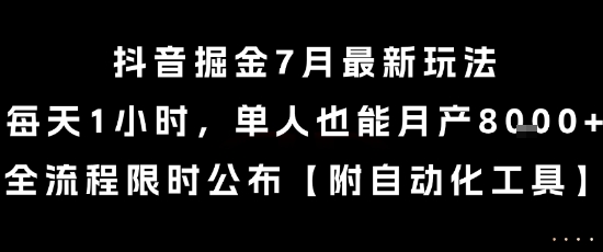 抖音掘金7月最新玩法，每天1小时，单人也能月产8k+，全流程限时公布【揭秘】-柒浠资源网