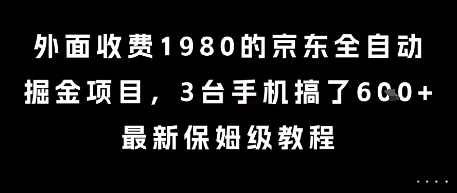 外面收费1980的京东全自动掘金项目，3台手机搞了6张，最新保姆级教程【揭秘】-柒浠资源网
