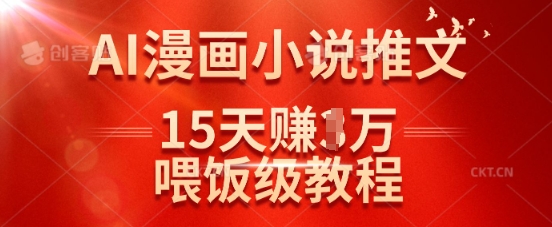 在抖音做AI漫画小说推文，15天挣了1w，喂饭级教程来了-柒浠资源网