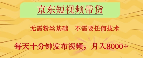京东短视频带货,无需粉丝基础,不需要任何技术,每天十分钟发布视频,月入8k【揭秘】-柒浠资源网
