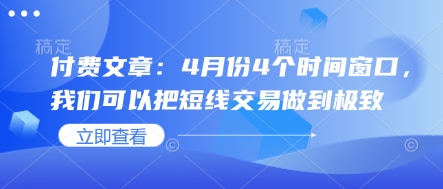 付费文章：4月份4个时间窗口，我们可以把短线交易做到极致-柒浠资源网