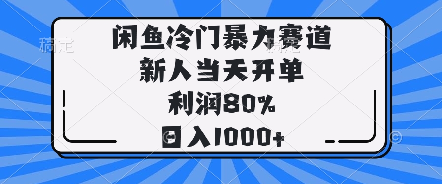 闲鱼冷门暴力赛道，新人当天开单，利润80%，日入1000+-柒浠资源网