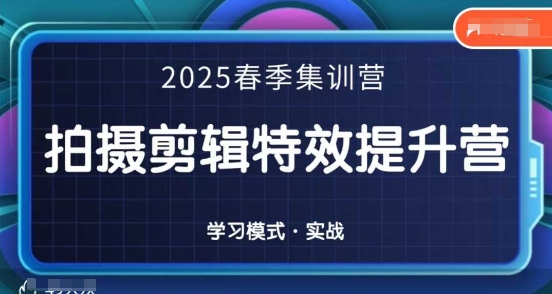 2025春季拍剪全能集训营，拍摄剪辑特效提升营-柒浠资源网