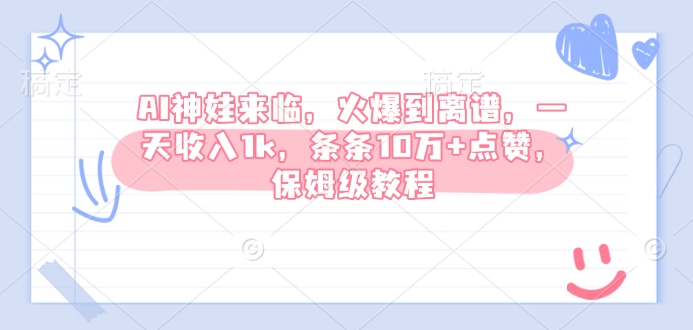 AI神娃来临，火爆到离谱，一天收入1k，条条10万+点赞，保姆级教程-柒浠资源网