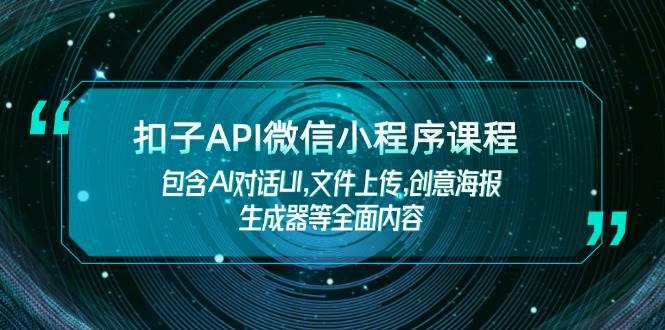 扣子API微信小程序课程，包含AI对话UI,文件上传,创意海报生成器等全面内容-柒浠资源网