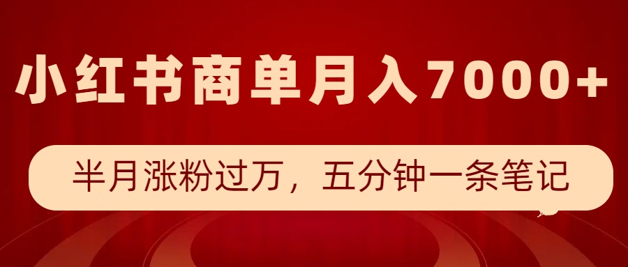 小红书商单最新玩法,半个月涨粉过万,五分钟一条笔记,月入7000+-柒浠资源网