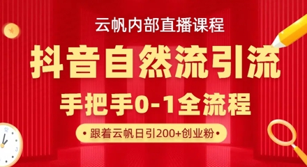 【云帆内部直播课】抖音最新自然模版引流玩法，单号单日引300+精准创业粉-柒浠资源网