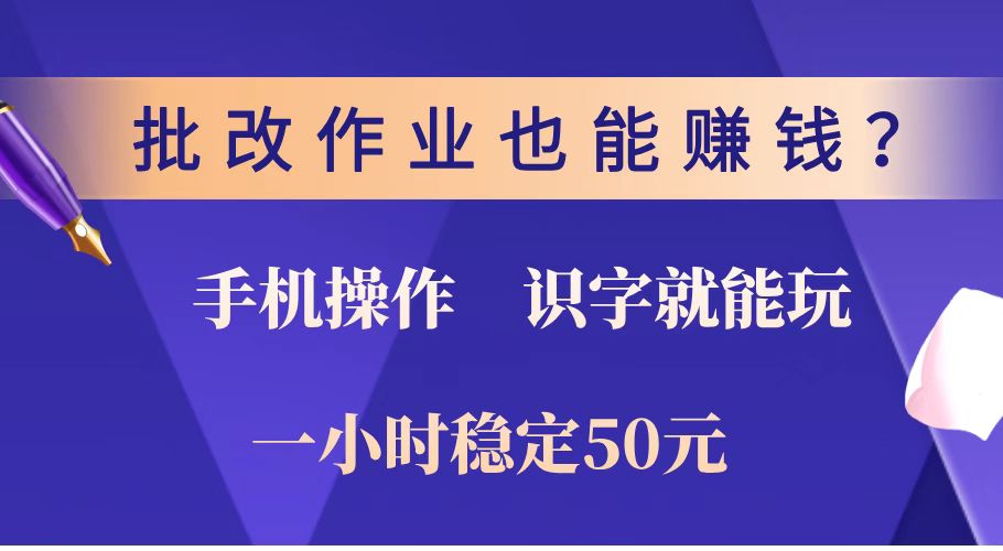 批改作业也能赚钱？0门槛手机项目，识字就能玩！一小时稳定50元！-柒浠资源网