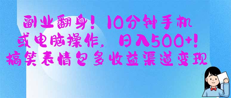 副业翻身!10分钟手机或电脑操作,日入500+,搞笑表情包多收益渠道变现-柒浠资源网