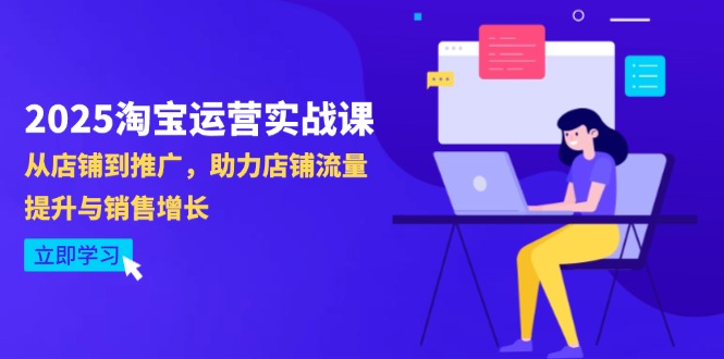 2025淘宝运营实战课-4月更新:从店铺到推广,助力店铺流量提升与销售增长-柒浠资源网