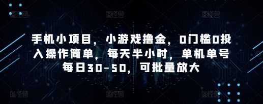 手机小项目,小游戏撸金,0门槛0投入操作简单,每天半小时,单机单号每日30-50,可批量放大-柒浠资源网