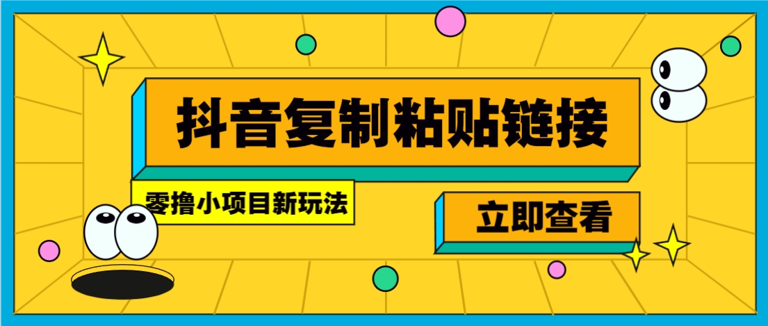 零撸小项目，新玩法，抖音复制链接0.07一条，20秒一条，无限制。-柒浠资源网