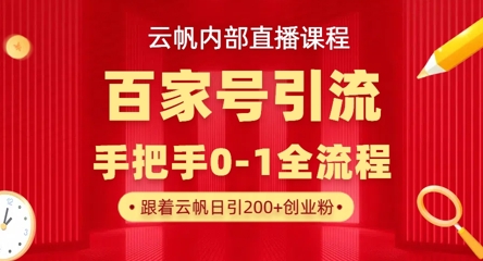 【云帆内部直播课】百家号高效引流 ，单号单日引300+精准创业粉，一分钟一条原创素材，引爆你的私域流量-柒浠资源网