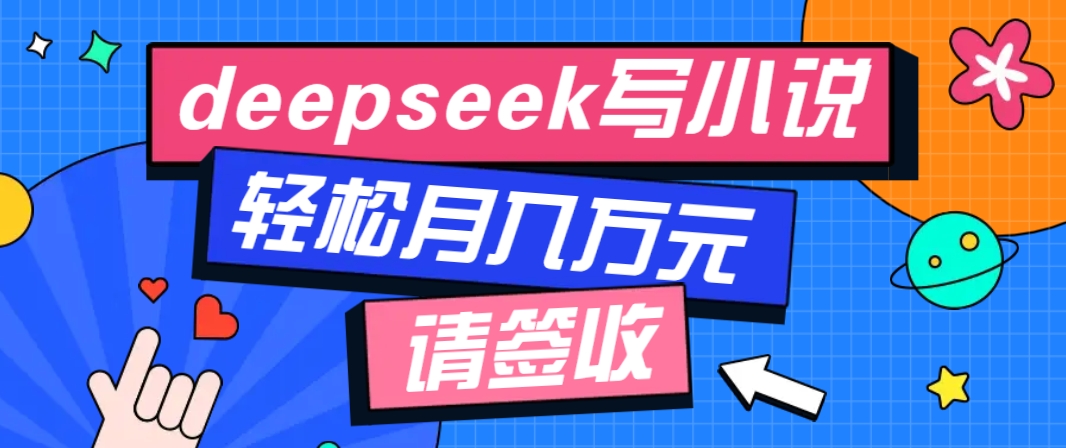 利用Deepseek写小说，零门槛AI小说创作全攻略，新手也能轻松学会提升收入-柒浠资源网