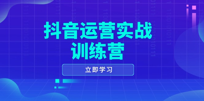 抖音运营实战训练营，0-1打造短视频爆款，涵盖拍摄剪辑、运营推广等全过程-柒浠资源网