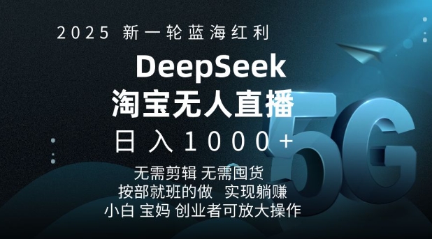 2025新一轮蓝海红利淘宝deepseek独家推出淘宝无人直播5.0躺Z项目，日入多张-柒浠资源网