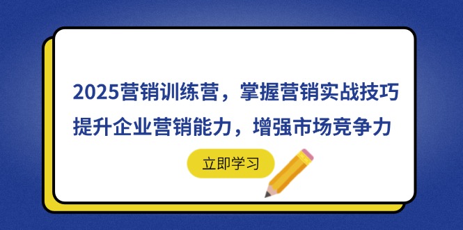 2025营销训练营，掌握营销实战技巧，提升企业营销能力，增强市场竞争力-柒浠资源网