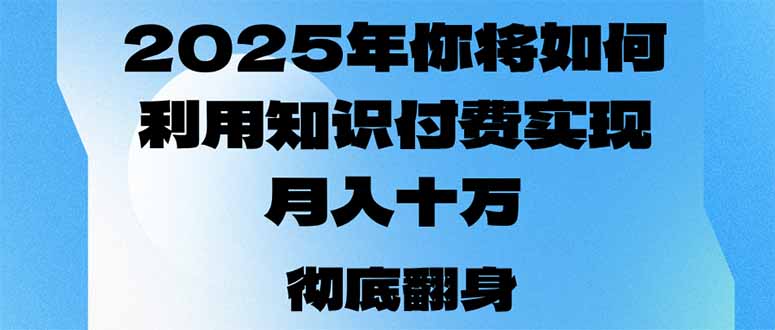 2025年，你将如何利用知识付费实现月入十万，甚至年入百万？-柒浠资源网