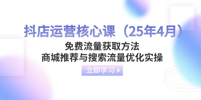 抖店运营核心课(25年4月-柒浠资源网