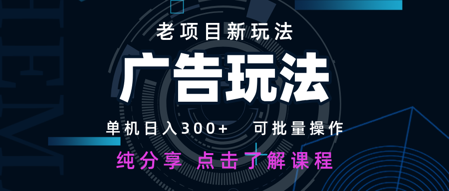 老项目新玩法 广告变现 日入300+ 可批量操作 新手 小白可快速上手-柒浠资源网