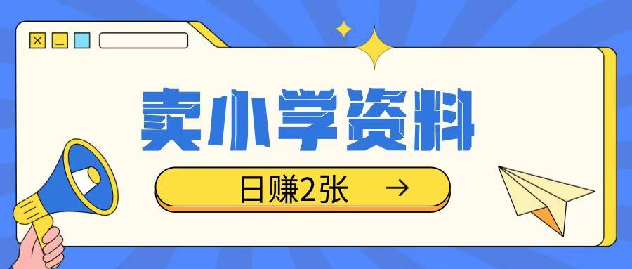 卖小学资料冷门项目，操作简单每天坚持执行就会有收益，轻松日入两张【揭秘】-柒浠资源网