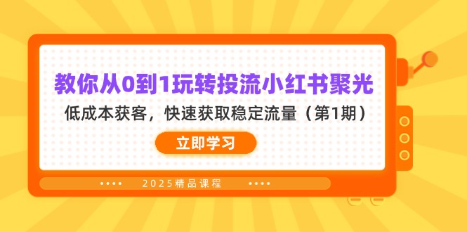 教你从0到1玩转投流小红书聚光，低成本获客，快速获取稳定流量(第1期-柒浠资源网