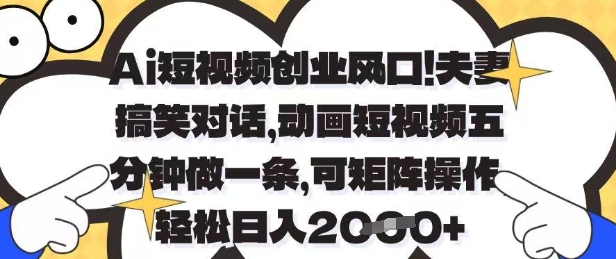 Ai短视频创业风口，夫妻搞笑对话，动画短视频五分钟做一条，可矩阵操作，轻松日入1k+【揭秘】-柒浠资源网