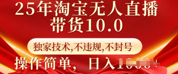 25年淘宝无人直播带货10.0   独家技术，不违规，不封号，操作简单，日入多张【揭秘】-柒浠资源网