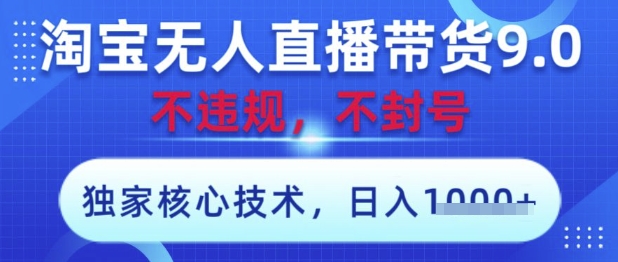 淘宝无人直播带货9.0 ,独家核心技术,不违规,不封号,操作简单,当天开播,当天见收益,日入数张【揭秘】-柒浠资源网