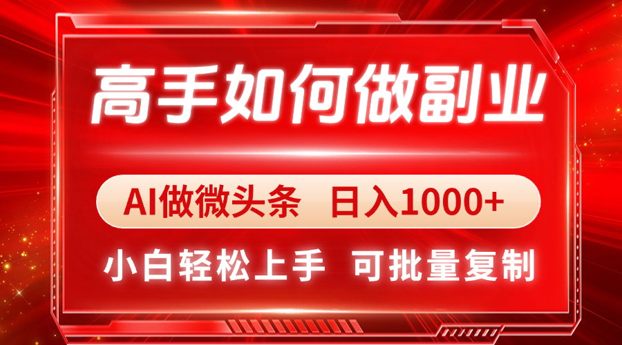 高手如何做副业，AI微头条 日入1000+，小白轻松上手-柒浠资源网