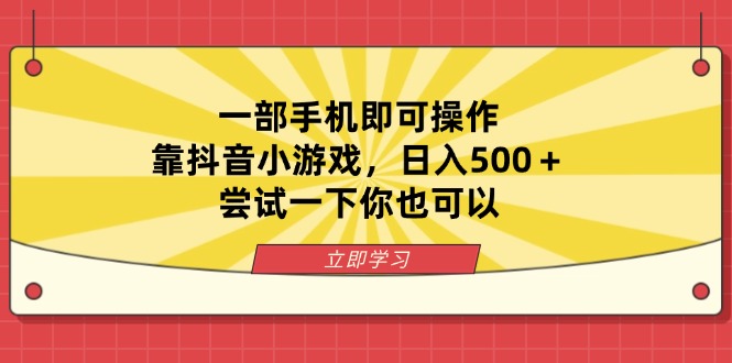 一部手机即可操作,靠抖音小游戏,日入500+,尝试一下你也可以-柒浠资源网