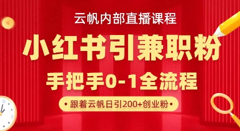 云帆内部直播课，小红书引流兼职粉教程，日引500+月变现过W-柒浠资源网