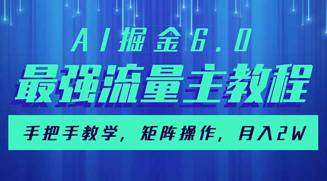 AI掘金6.0，最强流量主教程，手把手教学，矩阵操作，月入2w+-柒浠资源网