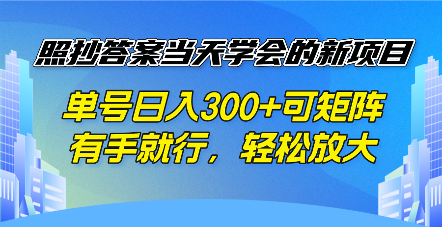 照抄答案当天学会的新项目，单号日入300 +可矩阵，有手就行，轻松放大-柒浠资源网