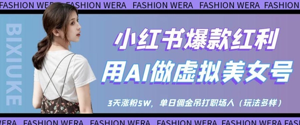 小红书爆款红利：用AI做虚拟美女号，3天涨粉5W，单日佣金吊打职场人-柒浠资源网
