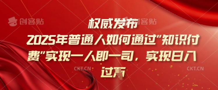 2025年普通人如何通过知识付费实现一人即一司，实现日入过千【揭秘】-柒浠资源网