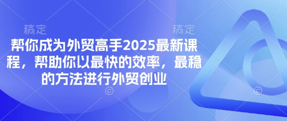 帮你成为外贸高手2025最新课程,帮助你以最快的效率,最稳的方法进行外贸创业-柒浠资源网