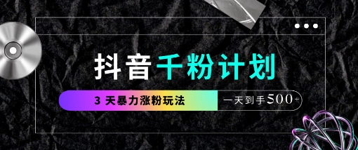 抖音千粉计划，最新玩法三天暴力涨千粉，一天到手5张-柒浠资源网
