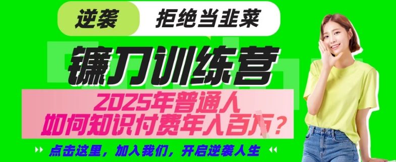 【网创项目终点站-镰刀训练营超级IP合伙人】25年普通人如何通过“知识付费”年入百个-仅此一版【揭秘】-柒浠资源网