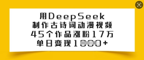 用DeepSeek制作古诗词动漫视频,45个作品涨粉17万,单日变现多张-柒浠资源网