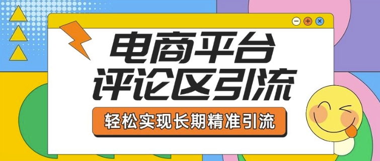 电商平台评论区引流，从基础操作到发布内容，引流技巧，轻松实现长期精准引流-柒浠资源网