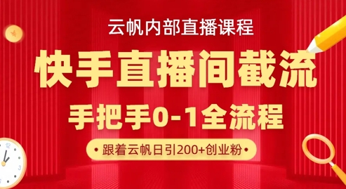 云帆内部直播课·快手直播间截流玩法，日引100+创业粉-柒浠资源网