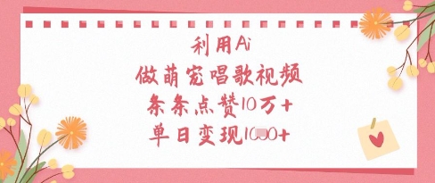 利用Ai做萌宠唱歌视频,条条点赞10W+,单日变现1k-柒浠资源网