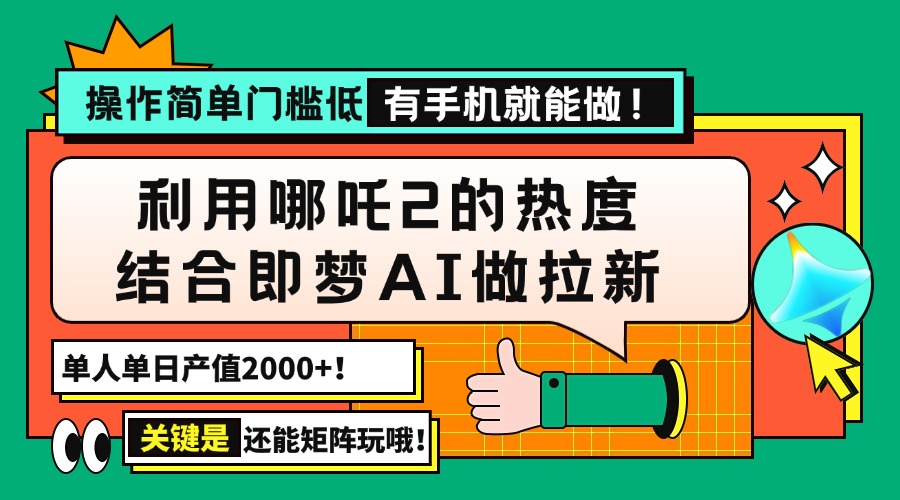 用哪吒2热度结合即梦AI做拉新，单日产值2000+，操作简单门槛低，有手机...-柒浠资源网