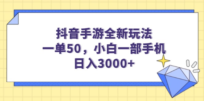 抖音手游全新玩法，一单50，小白一部手机日入3000+-柒浠资源网